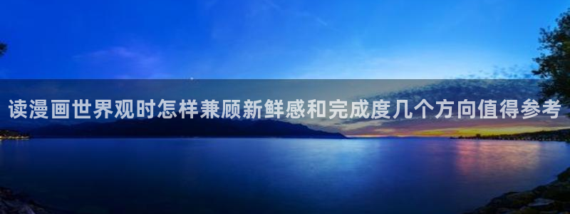 漫蛙漫画新作榜：读漫画世界观时怎样兼顾新鲜感和完成度几个方向值得参考