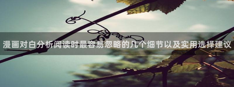 漫蛙漫画最新网页入口:漫画对白分析阅读时最容易忽略的几个细节以及实用选择建议