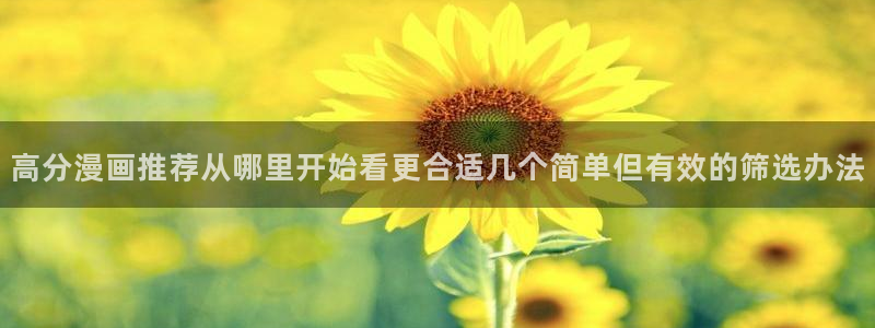 漫蛙漫画恋爱漫画：高分漫画推荐从哪里开始看更合适几个简单但有效的筛选办法