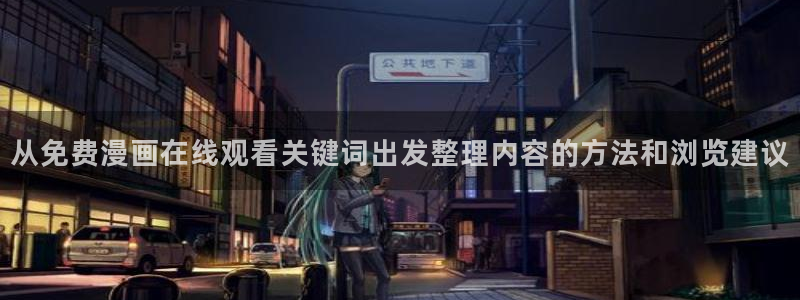 漫蛙漫画在线：从免费漫画在线观看关键词出发整理内容的方法和浏览建议