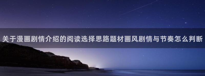 漫蛙漫画网页地址:关于漫画剧情介绍的阅读选择思路题材画风剧情与节奏怎么判断